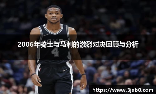 2006年骑士与马刺的激烈对决回顾与分析